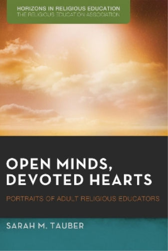 Open Minds, Devoted Hearts: Portraits of Adult Religious Educators (Horizons in Religious Education