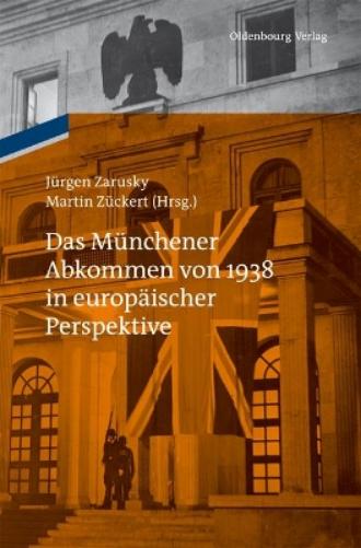 Das Münchener Abkommen von 1938 in europäischer Perspektive: Eine Gemeinschaftspublikation des Instituts für Zeitgeschichte München-Berlin und des Collegium Carolinum (German Edition