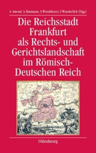 Die Reichsstadt Frankfurt als Rechts- und Gerichtslandschaft im Römisch-Deutschen Reich (bibliothek altes Reich, 3) (German Edition