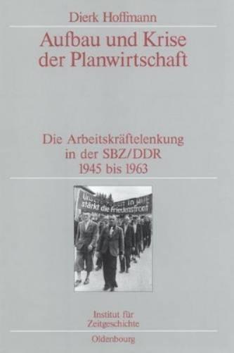 Aufbau und Krise der Planwirtschaft: Die Arbeitskräftelenkung in der SBZ/DDR 1945 bis 1963. Veröffentlichungen zur SBZ-/DDR-Forschung im Institut für ... zur Zeitgeschichte, 60) (German Edition