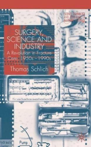 Surgery, Science and Industry: A Revolution in Fracture Care, 1950s-1990s (Science, Technology and Medicine in Modern History