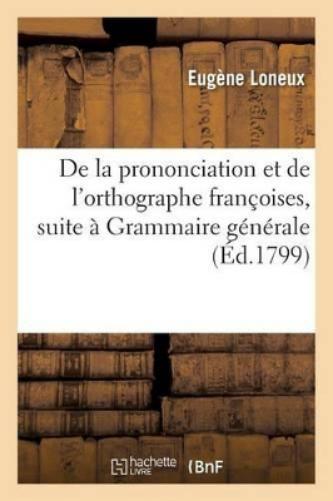 de la Prononciation Et de l'Orthographe Françoises, Pour Faire Suite À Sa Grammaire Générale
