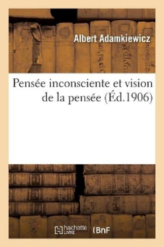 Pensée Inconsciente Et Vision de la Pensée: Essai d'Une Explication Physiologique Du Processus