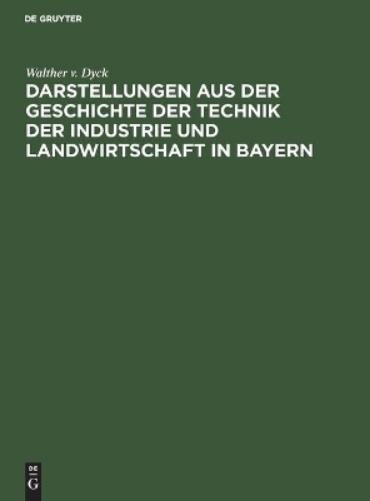 Darstellungen aus der Geschichte der Technik der Industrie und Landwirtschaft in Bayern: Festgabe der königlichen technischen Hochschule in München ... IV. Joseph von Bayern. (German Edition