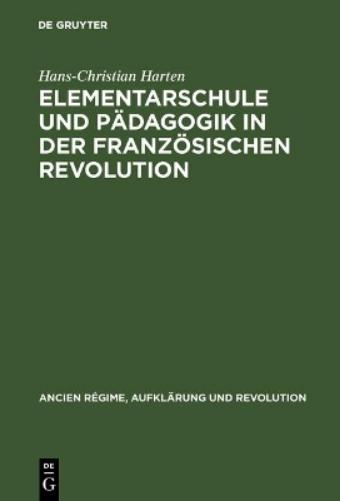 Elementarschule und Pädagogik in der Französischen Revolution (Ancien Régime, Aufklärung und Revolution, 19) (German Edition