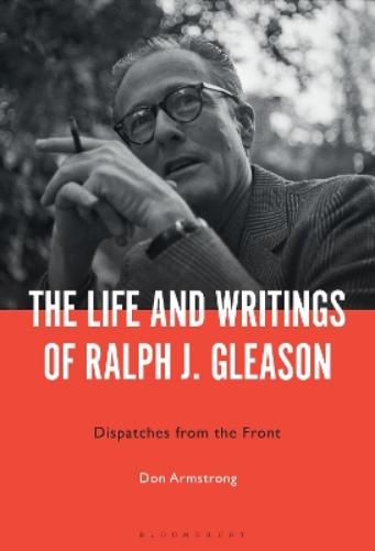 The Life And Writings Of Ralph J. Gleason: Dispatches From The Front