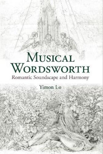 Musical Wordsworth: Romantic Soundscape and Harmony: 97 (Liverpool English Texts and Studies