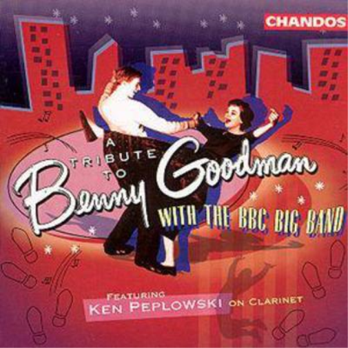 A Tribute To Benny Goodman With The BBC Big Band: FEATURING KEN PEPLOWSKI ON CLARINET