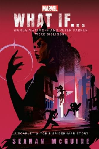 Marvel: What If . . . Wanda Maximoff and Peter Parker Were Siblings? (A Scarlet Witch & Spider-Man Story