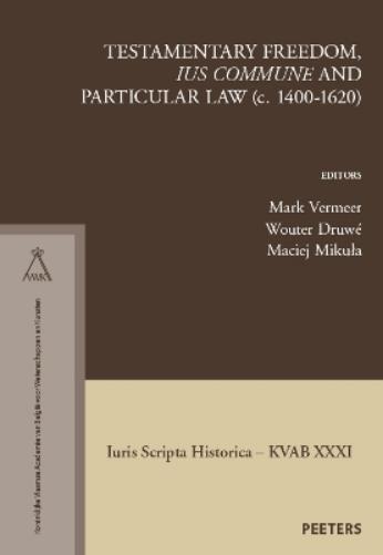 Testamentary Freedom, 'ius commune' and Particular Law (c. 1400-1620)