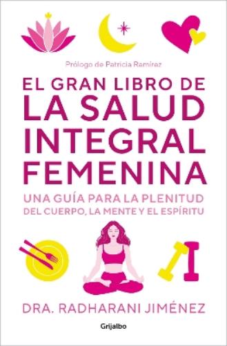 El gran libro de la salud integral femenina: Una guía para la plenitud del cuerp o, la mente y el espíritu / The Big Book of Comprehensive Women's Health