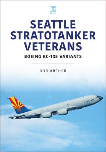 Seattle Stratotanker Veterans: Boeing KC-135 Variants (Modern Military Aircraft Series