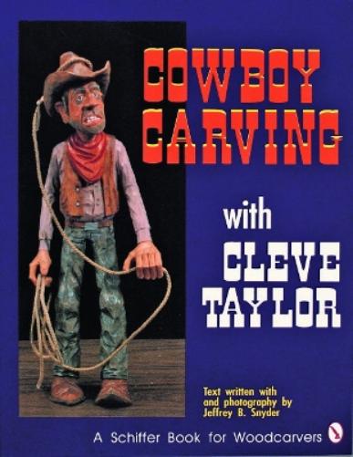 Cowboy Carving with Cleve Taylor (Schiffer Book for Woodcarvers