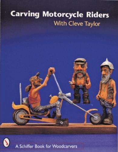 Carving Motorcycle Riders With Cleve Taylor (Schiffer Book for Woodcarvers