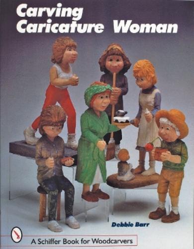 CARVING CARICATURE WOMEN (Schiffer Book for Woodcarvers) (Schiffer Book for Hobbyists