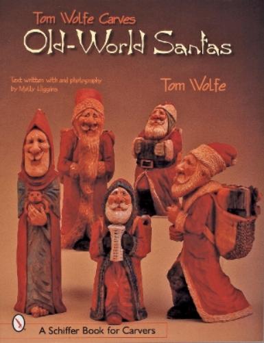 TOM WOLFE CARVES OLDWORLD SANTAS (Schiffer Book for Carvers