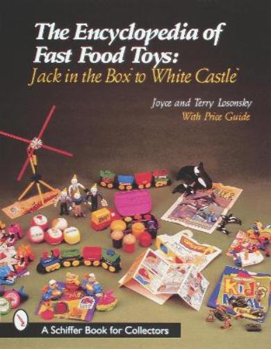 The Encyclopedia of Fast Food Toys: Jack in the Box to White Castle (Schiffer Book for Collectors