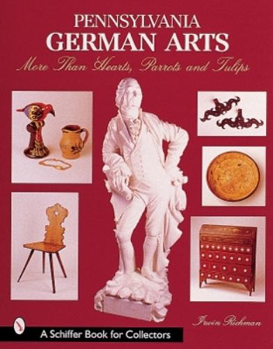 Pennsylvania German Arts: More Than Hearts, Parrots, & Tulips (Schiffer Book for Collectors
