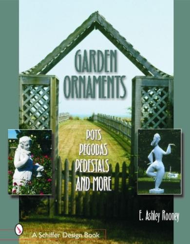 Garden Ornaments: Pots, Pergolas, Pedestals, and More (Schiffer Design Books