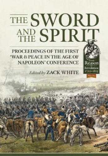 The Sword and the Spirit: Proceedings of the first ‘War & Peace in the Age of Napoleon’ Conference (Reason to Revolution