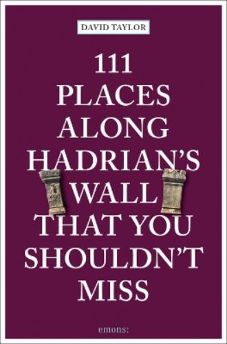 111 Places Along Hadrian's Wall That You Shouldn't Miss