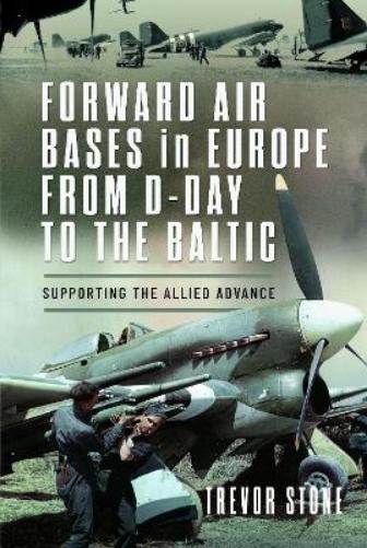 Forward Air Bases in Europe from D-Day to the Baltic