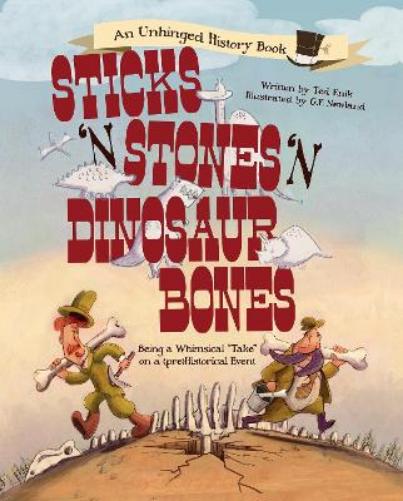 Sticks ’n’ Stones ’n’ Dinosaur Bones: Being a Whimsical "Take" on a (pre)Historical Event (Unhinged History, 1