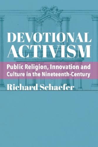 Devotional Activism – Public Religion, Innovation and Culture in the Nineteenth–Century