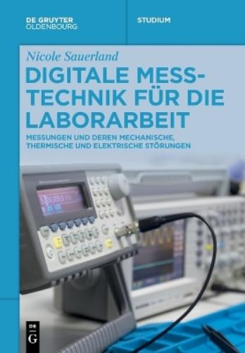 Digitale Messtechnik für die Laborarbeit: Messungen und deren mechanische, thermische und elektrische Störungen (De Gruyter Studium