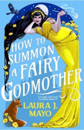 How to Summon a Fairy Godmother: A Laugh-Out-Loud Fairytale What-If: 1 (Fairies and Familiars