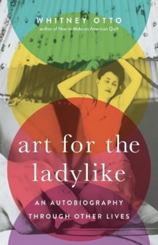Art for the Ladylike: An Autobiography through Other Lives (21st Century Essays