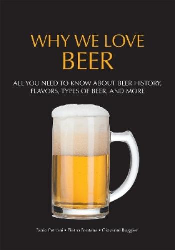Why We Love Beer: All You Need to Know About Beer History, Flavors, Types of Beer, and More (Brewing Culture Explained