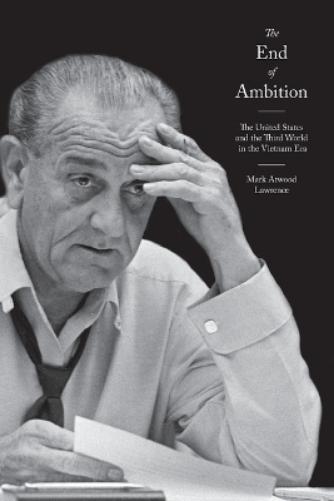 The End of Ambition: The United States and the Third World in the Vietnam Era: 57 (America in the World