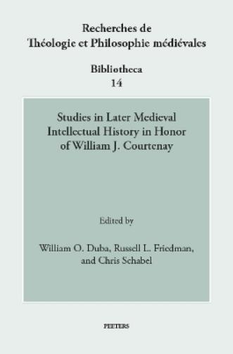 Studies in Later Medieval Intellectual History in Honor of William J. Courtenay
