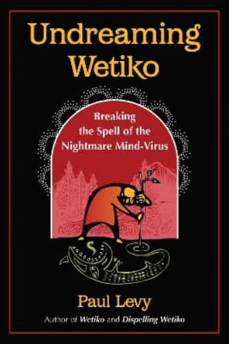 Undreaming Wetiko: Breaking the Spell of the Nightmare Mind-Virus (Sacred Planet