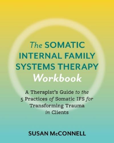 The Somatic Internal Family Systems Therapy Workbook
