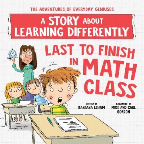 Last to Finish in Math Class: A Story about Learning Differently (The Adventures of Everyday Geniuses