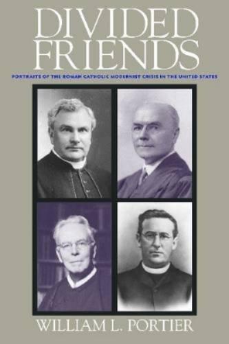 Divided Friends: Portraits Of The Roman Catholic Modernist Crisis In The United States