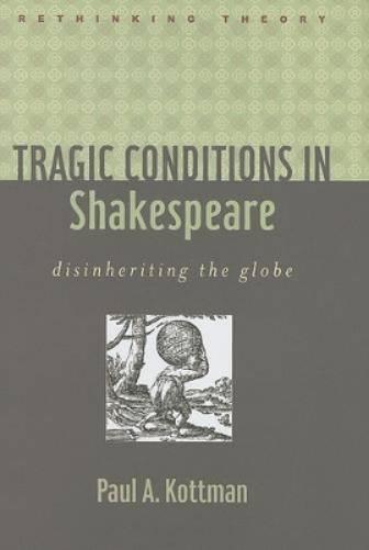Tragic Conditions In Shakespeare: Disinheriting The Globe (Rethinking Theory)