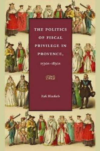 The Politics Of Fiscal Privilege In Provence, 1530S-1830S