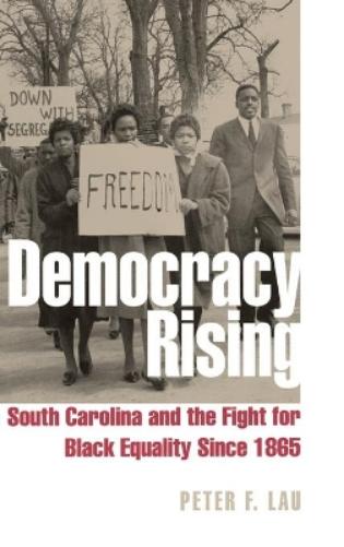 Democracy Rising: South Carolina And The Fight For Black Equality Since 1865 (Civil Rights And The Struggle For Black Eq