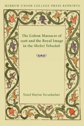 The Lisbon Massacre Of 1506 And The Royal Image In The Shebet Yehudah