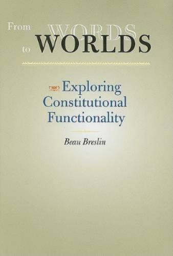 From Words To Worlds: Exploring Constitutional Functionality (The Johns Hopkins Series In Constitutional Thought)