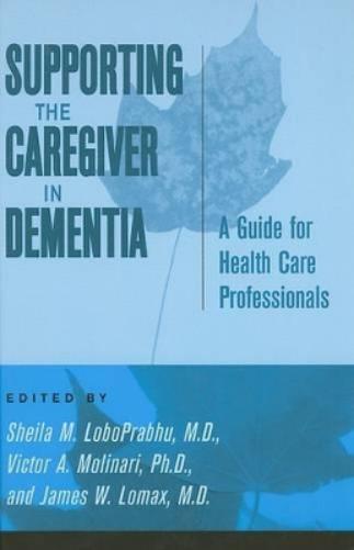 Supporting The Caregiver In Dementia: A Guide For Health Care Proffesionals