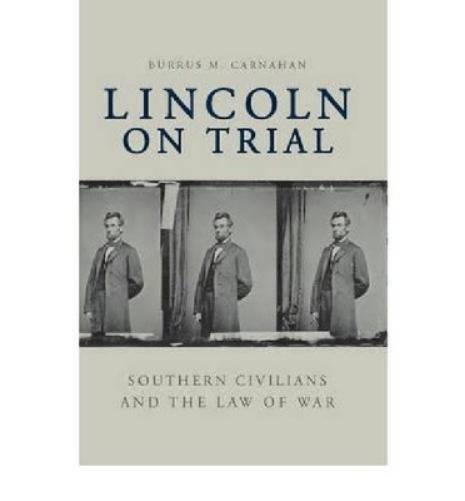 Lincoln On Trial: Southern Civilians And The Law Of War
