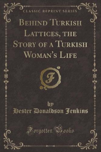 Behind Turkish Lattices, the Story of a Turkish Woman's Life (Classic Reprint)