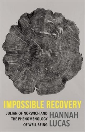 Impossible Recovery: Julian of Norwich and the Phenomenology of Well-Being (Gender, Theory, and Religion