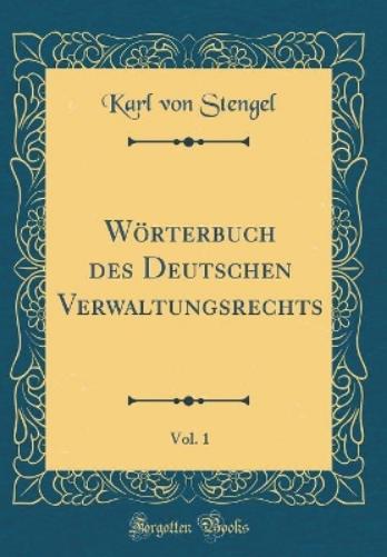 Wörterbuch Des Deutschen Verwaltungsrechts, Vol. 1 (Classic Reprint)