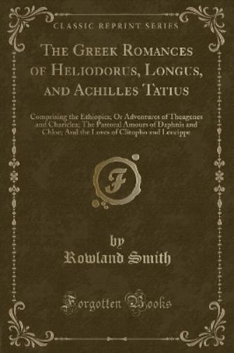 The Greek Romances of Heliodorus, Longus, and Achilles Tatius