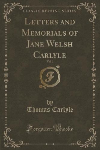 Letters and Memorials of Jane Welsh Carlyle, Vol. 1 (Classic Reprint)